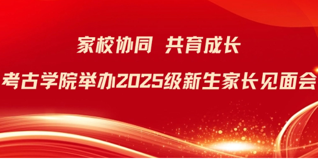 家校协同，共育成长|考古学院举办2025级新生家长见面会